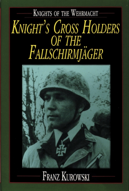 Knights of the Wehrmacht : Knight's Cross Holders of the Fallschirmjager, Hardback Book