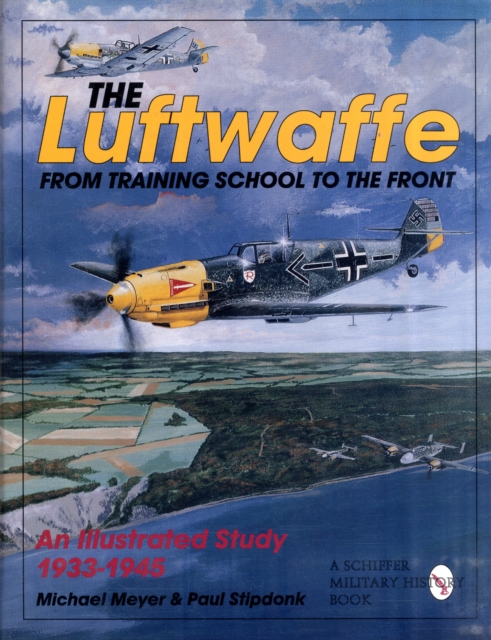 The Luftwaffe : From Training School to the Front - An Illustrated Study 1933-1945, Hardback Book