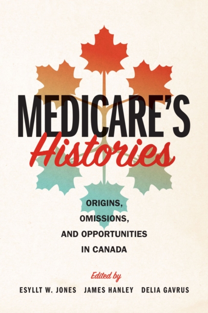 Medicare's Histories : Origins, Omissions, and Opportunities in Canada, Hardback Book
