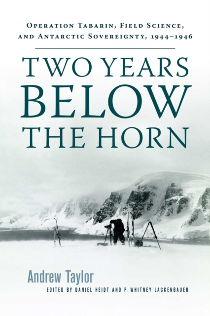 Two Years Below the Horn : Operation Tabarin, Field Science, and Antarctic Sovereingty, Paperback / softback Book