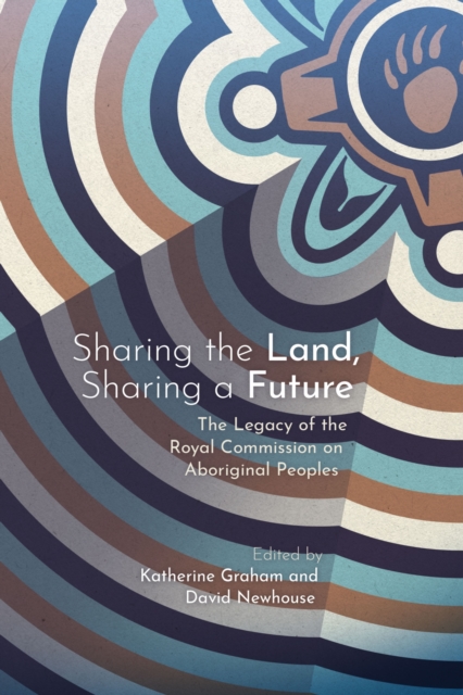 Sharing the Land, Sharing a Future : The Legacy of the Royal Commission on Aboriginal Peoples, Paperback / softback Book