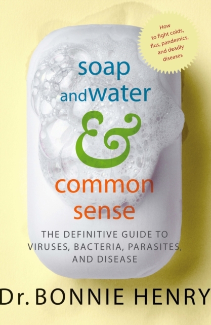 Soap and Water and Common Sense : The Definitive Guide to Viruses, Bacteria, Parasites, and Disease, EPUB eBook