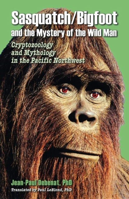 Sasquatch/Bigfoot and the Mystery of the Wild Man : Cryptozoology and Mythology in the Pacific Northwest, Paperback / softback Book