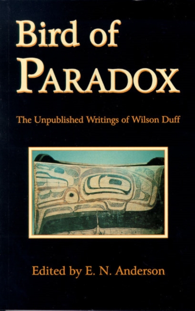 Bird of Paradox : The Unpublished Writings of Wilson Duff, Paperback / softback Book