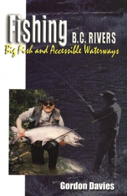 Fishing BC Rivers : Big Fish and Acessible Waterways, Paperback / softback Book