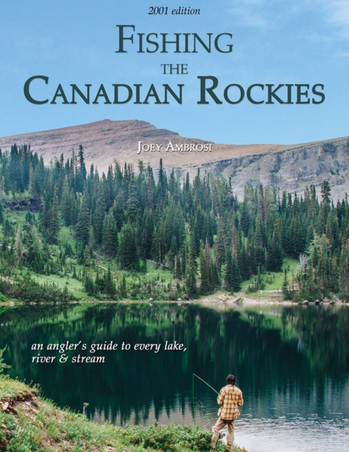 Fishing the Canadian Rockies 1st Edition : an angler's guide to every lake, river and stream, Paperback / softback Book
