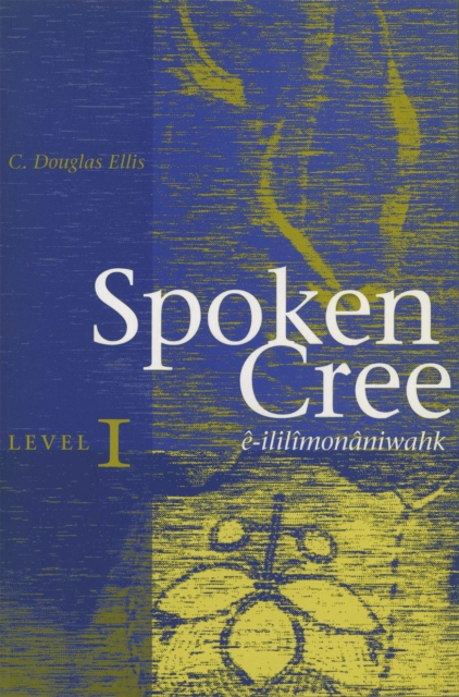 Spoken Cree, Level I : e-ililimonaniwahk, Paperback / softback Book