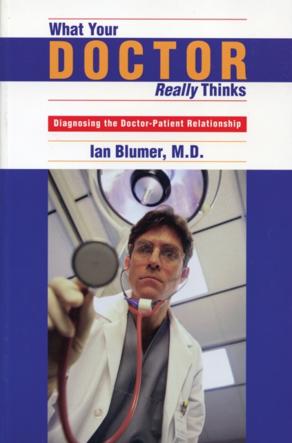 What Your Doctor Really Thinks : Diagnosing the Doctor-Patient Relationship, Paperback / softback Book