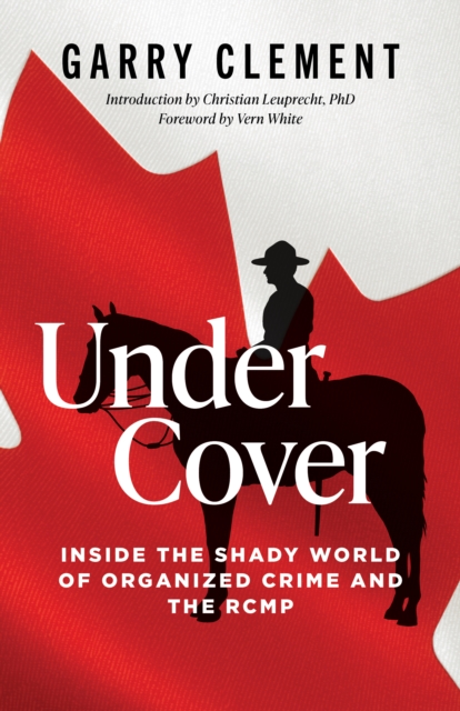 Under Cover : Inside the Shady World of Organized Crime and the R.C.M.P., EPUB eBook