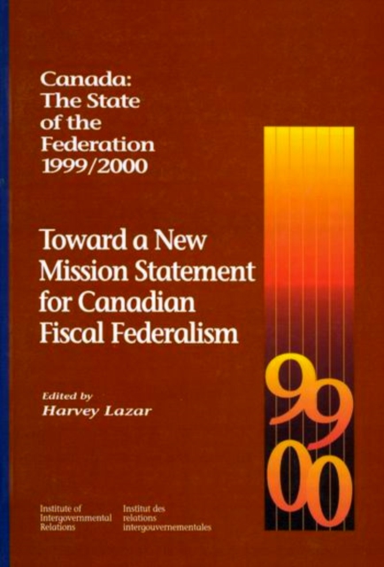 Canada: The State of the Federation, 1999-2000 : Toward a New Mission Statement for Canadian Fiscal Federation Volume 55, Paperback / softback Book