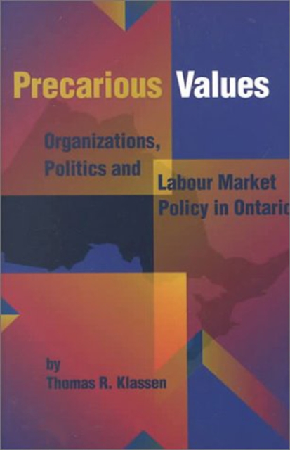 Precarious Values : Organizations, Politics, and Labour Market Policy in Ontario Volume 53, Hardback Book