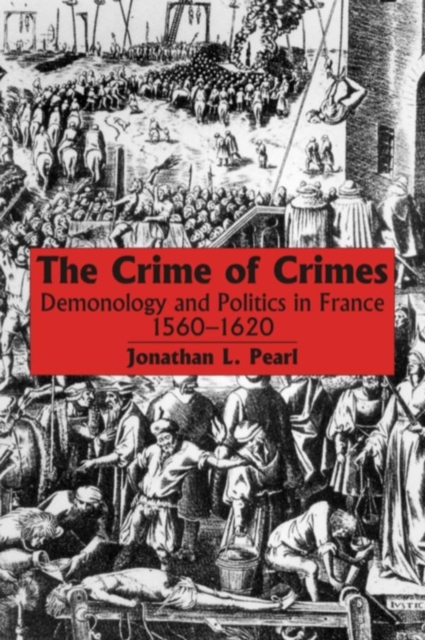 The Crime of Crimes : Demonology and Politics in France, 1560-1620, Hardback Book