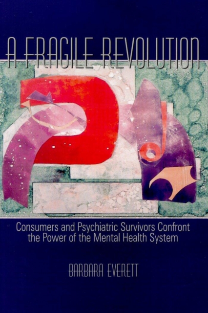 A Fragile Revolution : Consumers and Psychiatric Survivors Confront the Power of the Mental Health System, Paperback / softback Book