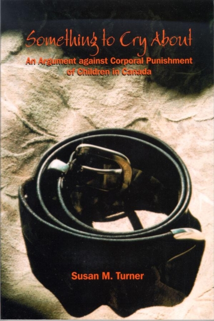 Something to Cry About : An Argument against Corporal Punishment of Children in Canada, Paperback / softback Book