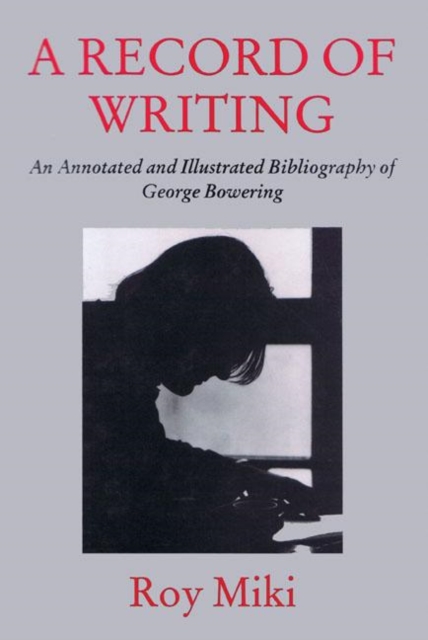 A Record of Writing : An Annotated and Illustrated Bibliography of George Bowering, Hardback Book