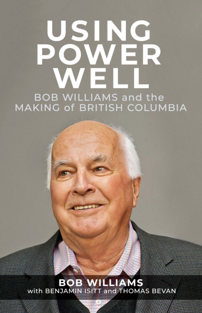 Using Power Well : Bob Williams and the Making of British Columbia, EPUB eBook