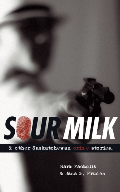 Sour Milk : & Other Saskatchewan Crime Stories, Paperback / softback Book