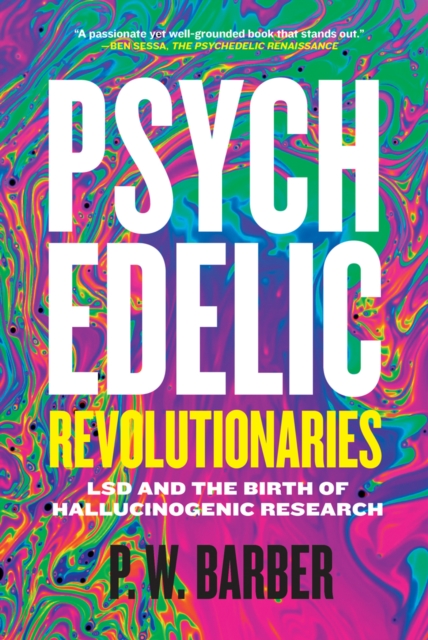 Psychedelic Revolutionaries : LSD and the Birth of Hallucinogenic Research, PDF eBook