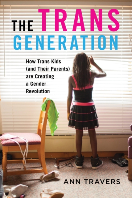 The Trans Generation : How Trans Kids (and Their Parents) are Creating a Gender Revolution, PDF eBook