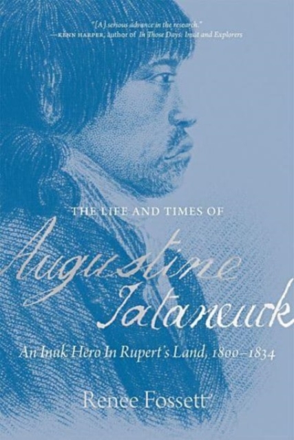 The Life and Times of Augustine Tataneuck : An Inuk Hero in Rupert's Land, 1800a1834, Paperback / softback Book