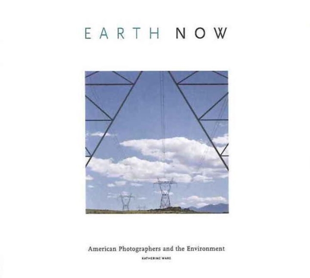 Earth Now : American Photographers & the Environment, Hardback Book