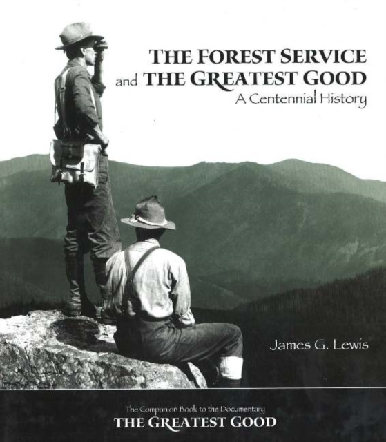 The Forest Service and the Greatest Good : A Centennial History, Hardback Book