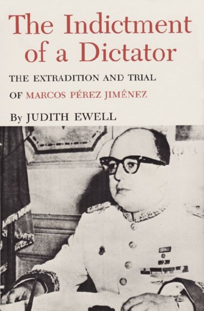 The Indictment of a Dictator : The Extradition and Trial of Marcos Perez Jimenez, Hardback Book
