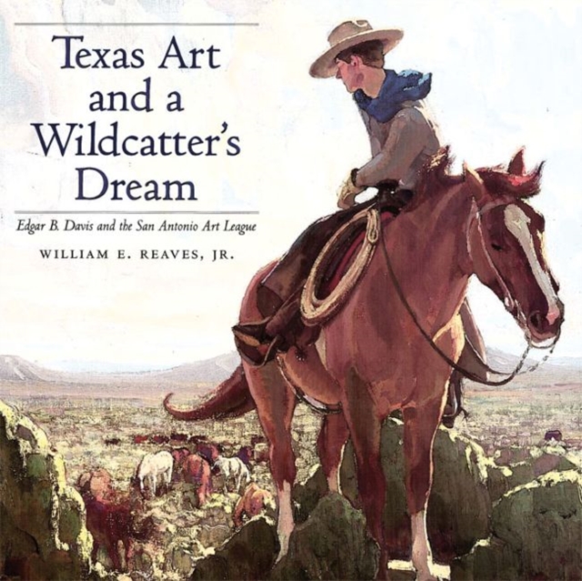 Texas Art and a Wildcatter's Dream : Edgar B. Davis and the San Antonio Art League, Hardback Book
