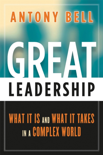 Great Leadership : What It Is and What It Takes in a Complex World, Paperback / softback Book