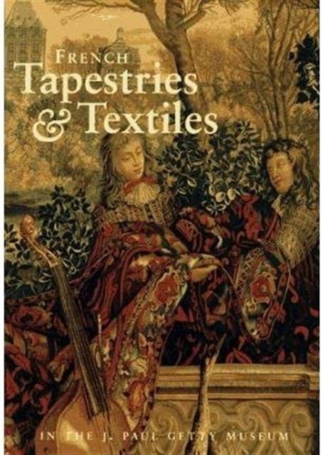 French Tapestries and Textiles in the J. Paul Getty Museum, Hardback Book
