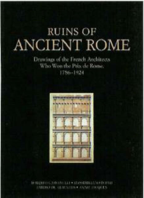 Ruins of Ancient Rome : Drawings of the French Architects Who Won the Prix De Rome, 1786-1924, Hardback Book