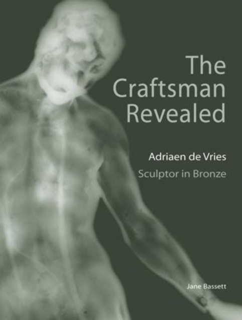 The Craftsman Revealed - Adrien de Vries, Scupltor  in Bronze, Hardback Book