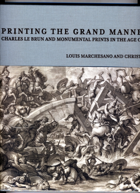 Printing the Grant Manner - Charles Le Brun and Monumental Prints in the Age of Louis XIV, Hardback Book