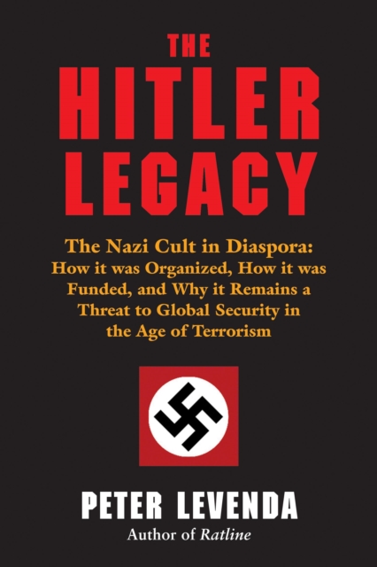 Hitler Legacy : The Nazi Cult in Diaspora: How it Was Organized, How it Was Funded, and Why it Remains a Threat to Global Security in the Age of Terrorism, Hardback Book