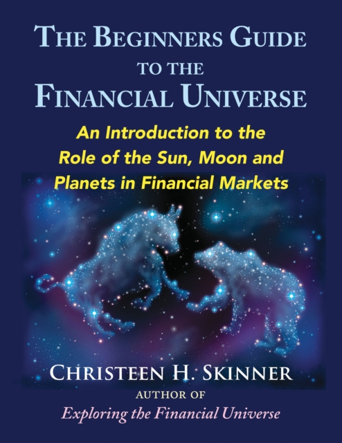 The Beginners Guide to the Financial Universe : An Introduction to the Role of the Sun, Moon and Planets in Financial Markets, Paperback / softback Book