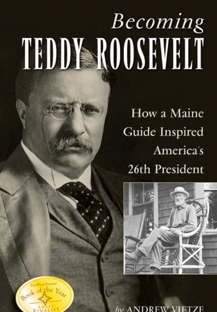 Becoming Teddy Roosevelt : How a Maine Guide Inspired America's 26th President, EPUB eBook
