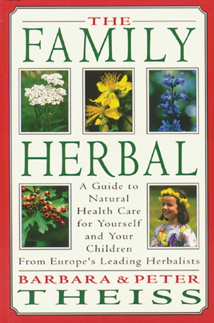 The Family Herbal : A Guide to Natural Health Care for Yourself and Your Children from Europe's Leading Herbalists, Paperback / softback Book