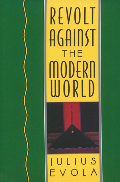 Revolt Against the Modern World : Politics, Religion, and Social Order in the Kali Yuga, Hardback Book