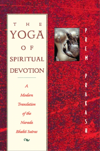 The Yoga of Spiritual Devotion : A Modern Translation of the Narada Bhakti Sutras, Paperback / softback Book