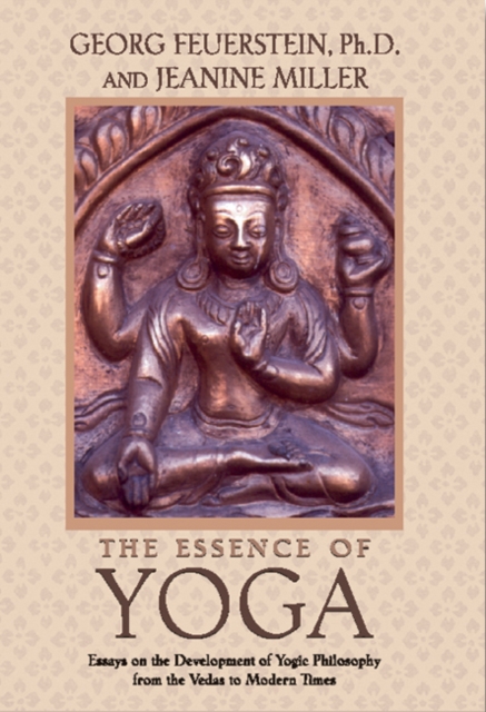 The Essence of Yoga : Essays on the Development of Yogic Philosophy from the Vedas to Modern Times, Paperback / softback Book