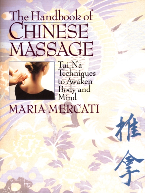 Handbook of Chinese Massage : Tui Na Techniques to Awaken Body and Mind, Paperback Book