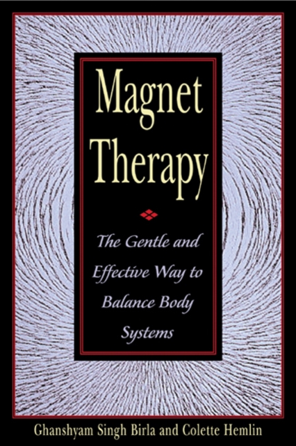 Magnet Therapy : The Gentle and Effective Way to Balance Body Systems, Paperback / softback Book