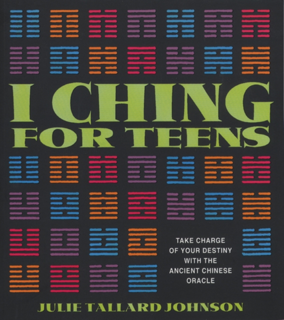 I Ching for Teens : Take Charge of Your Destiny with the Ancient Chinese Oracle, Paperback / softback Book
