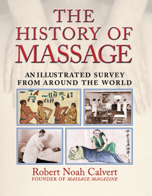 The History of Massage : An Illustrated Survey from around the World, Paperback / softback Book