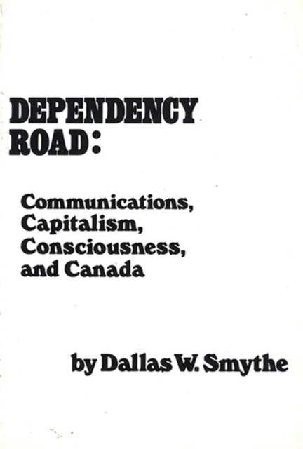 Dependency Road : Communications, Capitalism, Consciousness, and Canada, Paperback / softback Book