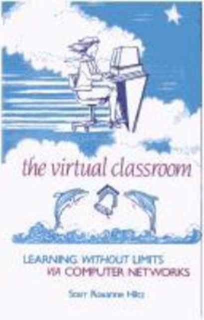 The Virtual Classroom : Learning Without Limits Via Computer Networks, Hardback Book