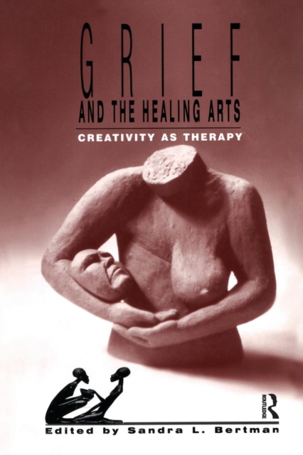 Grief and the Healing Arts : Creativity as Therapy, Paperback / softback Book