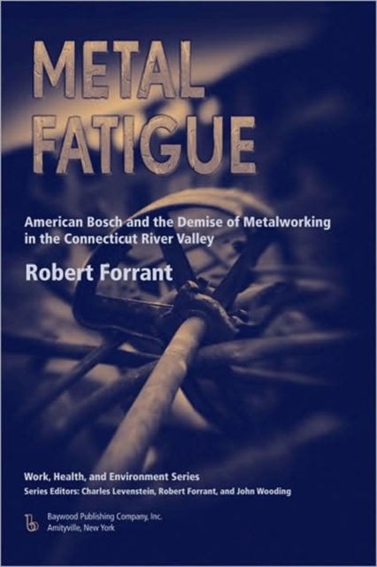 Metal Fatigue : American Bosch and the Demise of Metalworking in the Connecticut River Valley, Paperback / softback Book