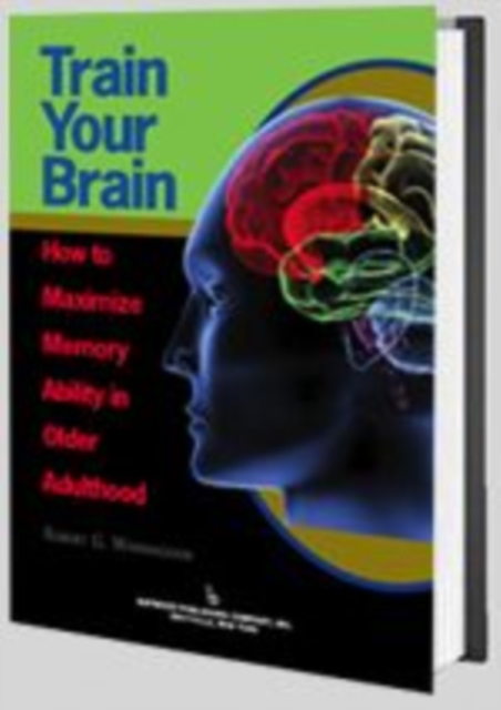 Train Your Brain : How to Maximize Memory Ability in Older Adulthood, Hardback Book