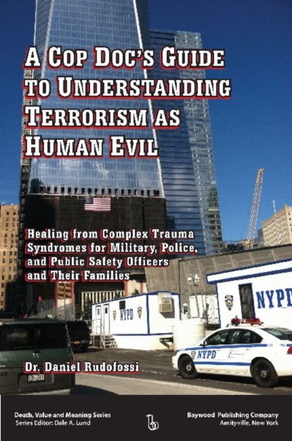 A Cop Doc's Guide to Understanding Terrorism as Human Evil : Healing from Complex Trauma Syndromes for Military, Police, and Public Safety Officers and Their Families, Paperback / softback Book